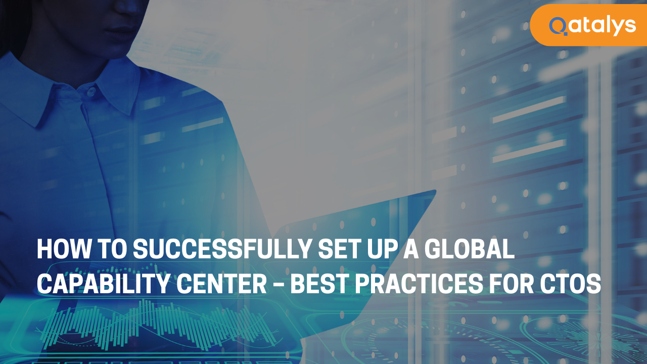 How to Successfully Set Up a Global Capability Center – Best Practices for CTOs