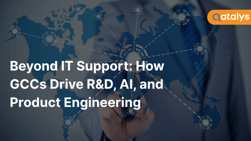 Beyond IT Support: How GCCs Drive R&D, AI, and Product Engineering
